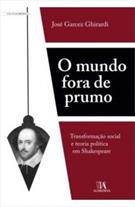 O MUNDO FORA DE PRUMO: TRANSFORMAÇAO SOCIAL E TEORIA POLITICA EM SHAKESPEARE