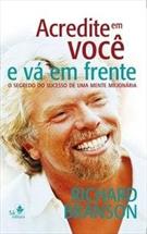 ACREDITE EM VOCE E VA EM FRENTE: O SEGREDO DO SUCESSO DE UMA MENTE MILIONARIA