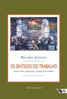 OS SENTIDOS DO TRABALHO: ENSAIOS SOBRE AFIRMAÇAO E NEGAÇAO DO TRABALHO