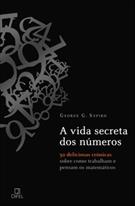 A VIDA SECRETA DOS NUMEROS: 50 DELICIOSAS CRONICAS SOBRE COMO TRABALHAM E PENSAM OS MATEMATICOS