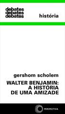 WALTER BENJAMIN: A HISTORIA DE UMA AMIZADE