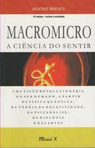 MACROMICRO: A CIENCIA DO SENTIR - UMA VISAO REVOLUCIONARIA DO SER HUMANO, A PARTIR DA FISICA QUANTICA, DA TEORIA DA RELATIVIDADE, DA PSICANALISE, DA BIOLOGIA E DAS ARTES