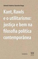 KANT, RAWLS E O UTILITARISMO: JUSTIÇA E BEM NA FILOSOFIA POLITICA CONTEMPORANEA
