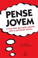 PENSE JOVEM: O MAIS BEM GUARDADO SEGREDO PARA A JUVENTUDE ETERNA