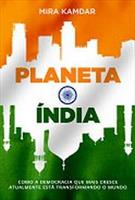PLANETA INDIA: A ASCENSAO TURBULENTA DE UMA NOVA POTENCIA GLOBAL