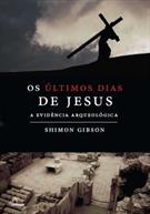 OS ULTIMOS DIAS DE JESUS: A EVIDENCIA ARQUEOLOGICA