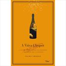 A VIUVA CLICQUOT: A HISTORIA DE UM IMPERIO DO CHAMPANHE E DA MULHER QUE O CONSTRUIU