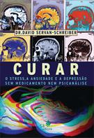 CURAR: O STRESS A ANSIEDADE E A DEPRESSAO SEM MEDICAMENTO NEM PSICANALISE