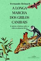 A LONGA MARCHA DOS GRILOS CANIBAIS: E OUTRAS CRONICAS SOBRE A VIDA NO PLANETA TERRA