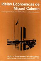 IDEIAS ECONOMICAS DE MIGUEL CALMON: CRONOLOGIA, INTRODUÇAO, NOTAS BIBLIOGRAFICAS E TEXTOS SELECIONADOS