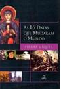 AS 16 DATAS QUE MUDARAM O MUNDO