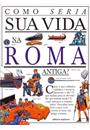 COMO SERIA SUA VIDA NA ROMA ANTIGA?