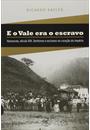 E O VALE ERA O ESCRAVO: VASSOURAS, SECULO XIX - SENHORES E ESCRAVOS NO CORAÇAO DO IMPERIO