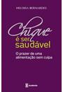CHIQUE E SER SAUDAVEL: O PRAZER DE UMA ALIMENTAÇAO SEM CULPA