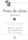 FORA DE SERIE: OUTLIERS - DESCUBRA PORQUE ALGUMAS PESSOAS TEM SUCESSO E OUTRAS NAO