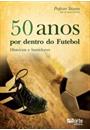 50 ANOS POR DENTRO DO FUTEBOL: HISTORIAS E BASTIDORES