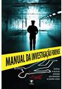MANUAL DE INVESTIGAÇAO FORENSE: CONHEÇA AS TECNICAS UTILIZADAS PARA DESVENDAR OS GRANDES CRIMES