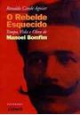 REBELDE ESQUECIDO: TEMPO, VIDA E OBRA DE MANOEL BOMFIM, O