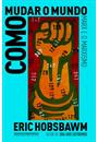 COMO MUDAR O MUNDO: MARX E O MARXISMO 1840-2011