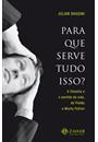 PARA QUE SERVE TUDO ISSO?: A FILOSOFIA E O SENTIDO DA VIDA, DE PLATAO A MONTY PYTHON