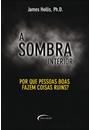 A SOMBRA INTERIOR: POR QUE PESSOAS BOAS FAZEM COISAS RUINS?