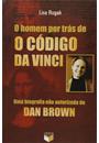 O HOMEM POR TRAS DE O CODIGO DA VINCI: UMA BIOGRAFIA NAO AUTORIZADA DE DAN BROWN