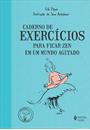 CADERNO DE EXERCICIOS PARA FICAR ZEN EM UM MUNDO AGITADO