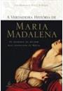 A VERDADEIRA HISTORIA DE MARIA MADALENA: OS SEGREDOS DA MULHER MAIS INSTIGANTE DA BIBLIA
