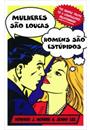 MULHERES SAO LOUCAS, HOMENS SAO ESTUPIDOS: ENTENDENDO O QUE ELE E ELA PENSAM E QUEREM