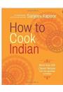 HOW TO COOK INDIAN: MORE THAN 500 CLASSIC RECIPES FOR THE MODERN KITCHEN