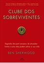 CLUBE DOS SOBREVIVENTES: SEGREDOS DE QUEM ESCAPOU DE SUTUAÇOES-LIMITE E COMO ELES PODEM SALVAR A SUA VIDA