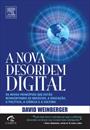 A NOVA DESORDEM DIGITAL: OS NOVOS PRINCIPIOS QUE ESTAO REIVENTANDO OS NEGOCIOS, A EDUCAÇAO, A POLITICA, A CIENCIA E A CULTURA