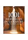 1001 MERVEILLES DE LA NATURE, LES: QU'IL FAUT AVOIR VUES DANS SA VIE
