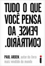 TUDO O QUE VOCE PENSA, PENSE AO CONTRARIO