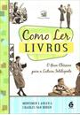 COMO LER LIVROS: O GUIA CLASSICO PARA A LEITURA INTELIGENTE