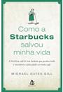 COMO A STARBUCKS SALVOU MINHA VIDA: A HISTORIA DE UM HOMEM QUE PERDEU TUDO E ENCONTROU A FELICIDADE SERVINDO CAFE