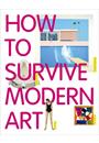 HOW TO SURVIVE MODERN ART