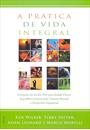 A PRATICA DE VIDA INTEGRAL: UM GUIA DO SECULO XXI PARA SAUDE FISICA, EQUILIBRIO EMOCIONAL, CLAREZA MENTAL E DESPERTAL ESPIRITUAL
