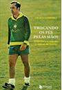 TROCANDO OS PES PELAS MAOS: O FUTEBOL E A VIDA NAS CRONICAS DE TOSTAO