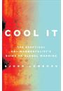 COOL IT: THE SKEPTICAL ENVIRONMENTALIST' S GUIDE TO GLOBAL WARMING