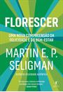 FLORESCER: UMA NOVA COMPREENSAO SOBRE A NATUREZA DA FELICIDADE E DO BEM-ESTAR