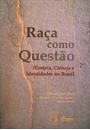 RAÇA COMO QUESTAO: HISTORIA, CIENCIA E IDENTIDADES NO BRASIL