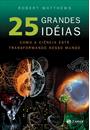 25 GRANDES IDEIAS: COMO A CIENCIA ESTA TRANSFORMANDO O MUNDO