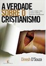 A VERDADE SOBRE O CRISTIANISMO: POR QUE A RELIGIAO CRIADA POR JESUS E MODERNA, FASCINANTE E INQUESTIONAVEL