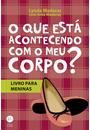 QUE ESTA ACONTECENDO COM O MEU CORPO, O?: LIVRO PARA MENINAS