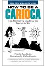 HOW TO BE A CARIOCA: THE ALTERNATIVE GUIDE FOR THE TOURIST IN RIO