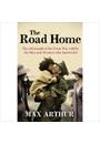 THE ROAD HOME: THE AFTERMATH OF THE GREAT WAR TOLD BY THE MEN AND WOMEN WHO SURVIVED IT