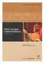 CRISE COLONIAL E INDEPENDENCIA 1808-1830: VOL. 01