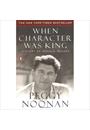 WHEN CHARACTER WAS KING: A STORY OF RONALD REAGAN