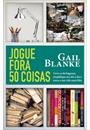 JOGUE FORA 50 COISAS: LIVRE-SE DA BAGUNÇA, SIMPLIFIQUE SEU DIA A DIA E TORNE SUA VIDA MAIS FELIZ